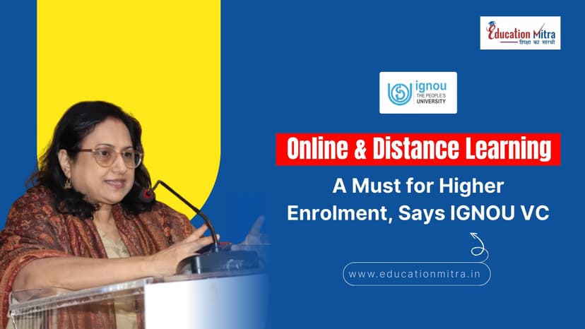 Online & Distance Learning: A Must for Higher Enrolment, Says IGNOU VC