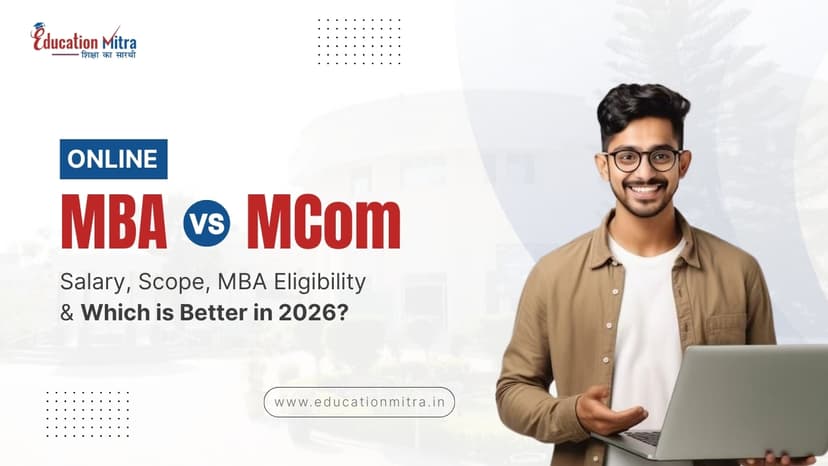 Online MBA vs MCom: Salary, Scope, MBA Eligibility & Which is Better in 2026?