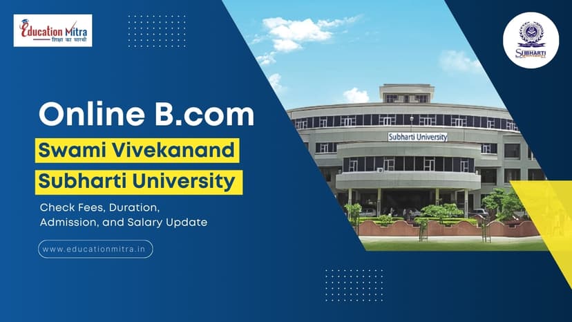 Online B.COM from Swami Vivekanand Subharti University: Check Fees, Duration, Admission, and Salary Update
