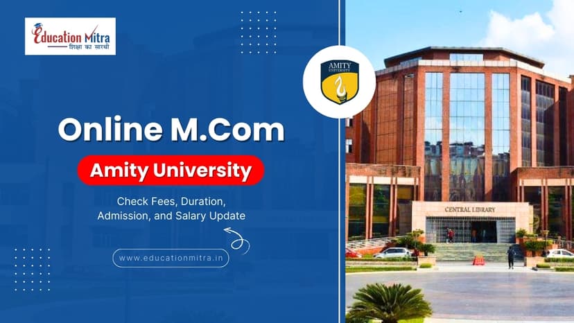 Online M.Com from Amity University: Check Fees, Duration, Admission, and Salary Update