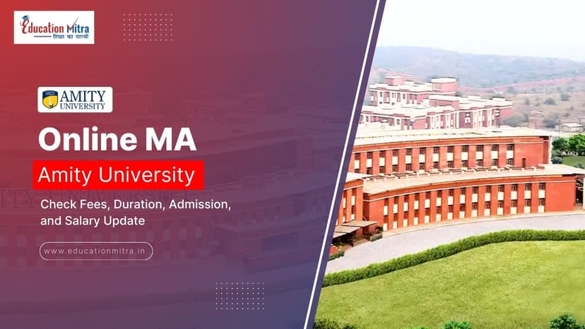 Online MA from Amity University: Check Fees, Duration, Admission, and Salary Update