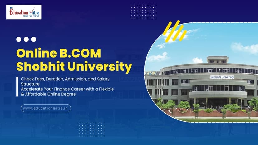 Online B.COM from Shobhit University: Check Fees, Duration, Admission, and Salary Update