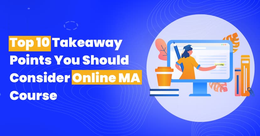 Top 10 Takeaway Points You Should Consider Before Choosing an Online MA course