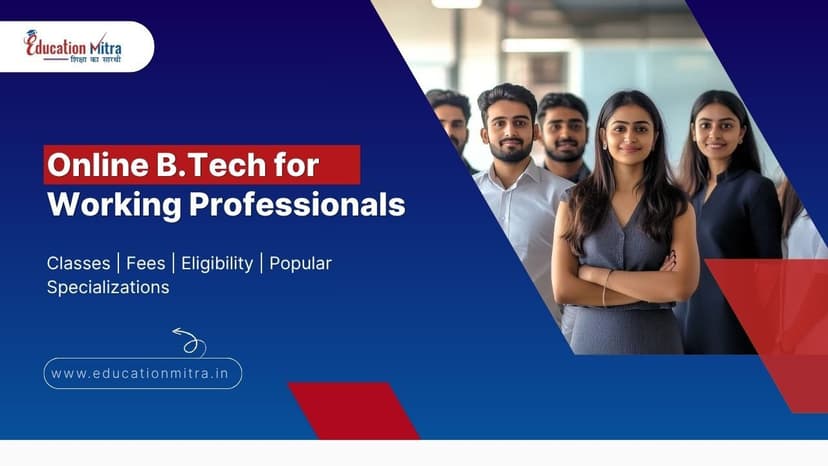 Online B.Tech For Working Professionals: Classes, Courses, Fees, Eligibility